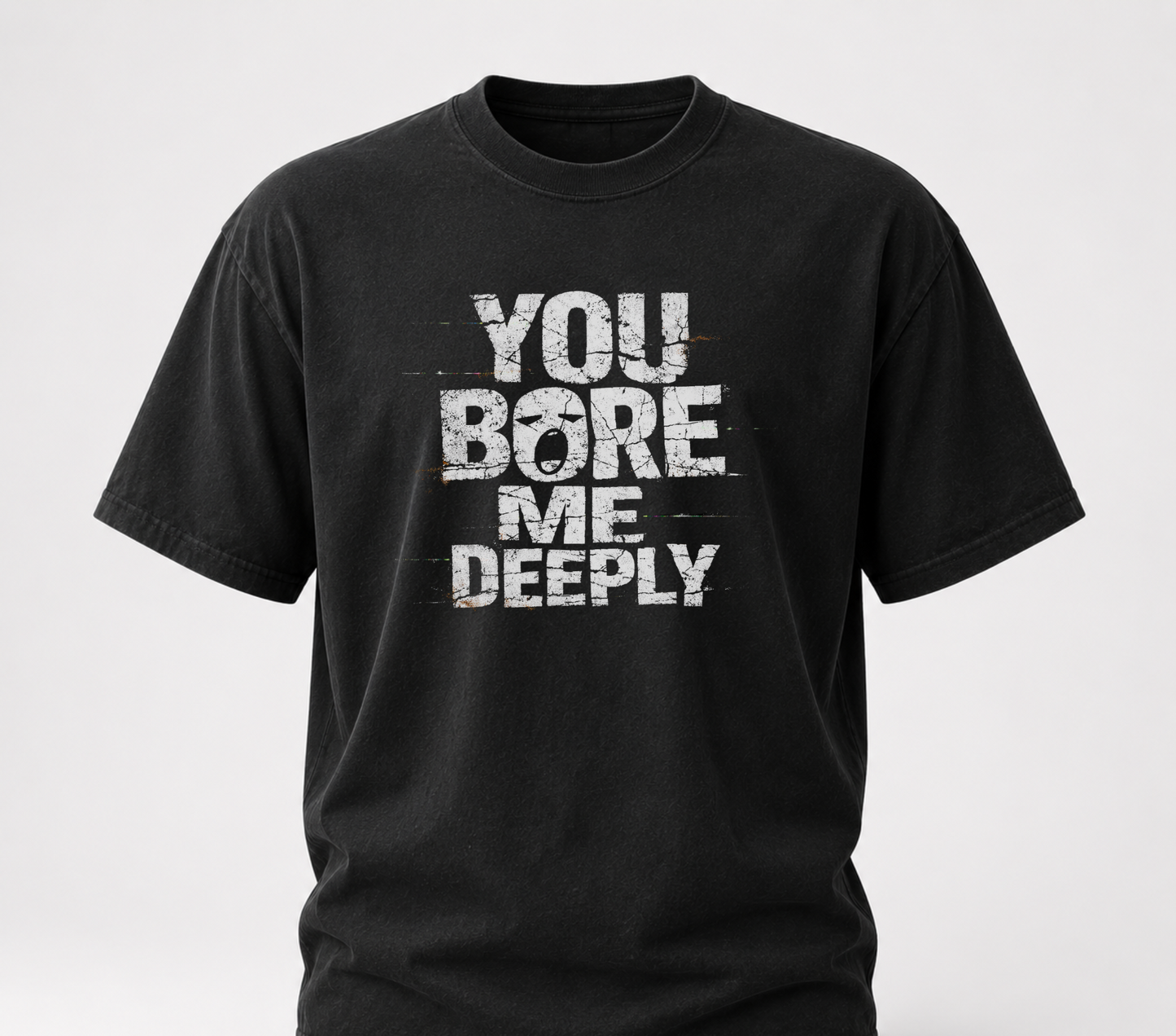 You bore me