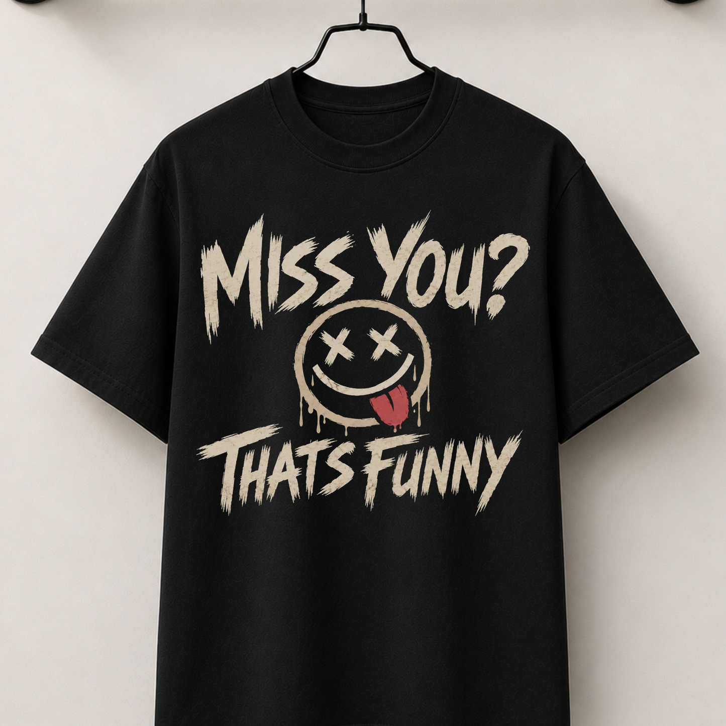Miss you? that's funny