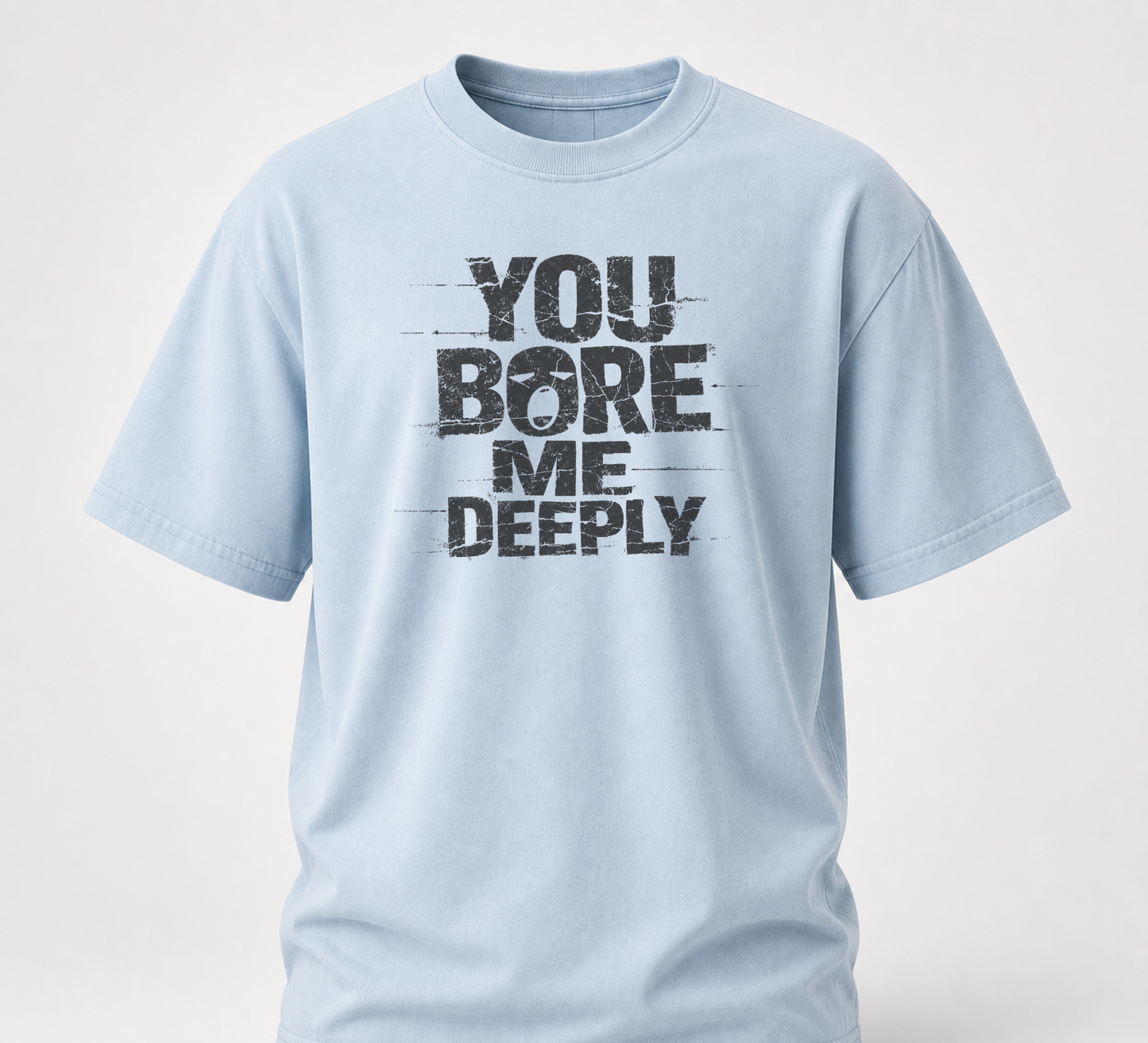 You bore me