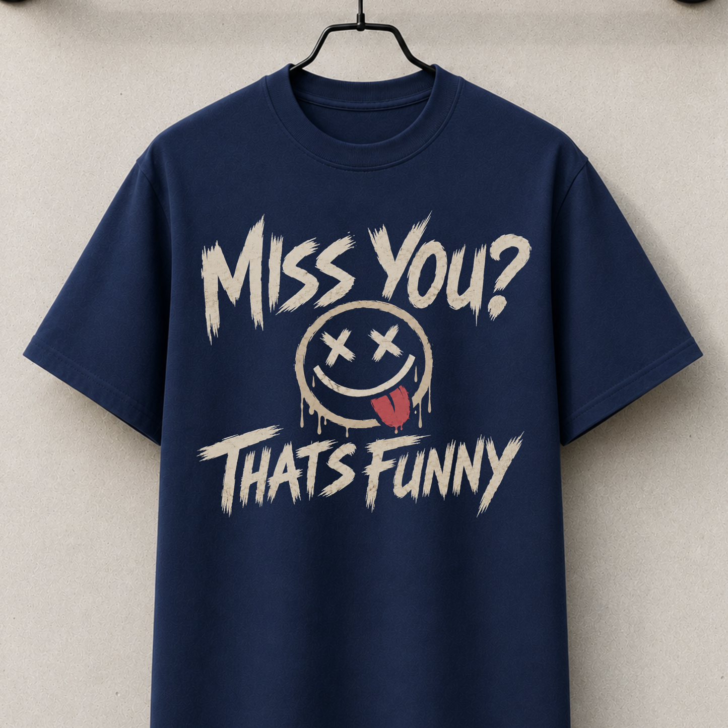 Miss you? that's funny