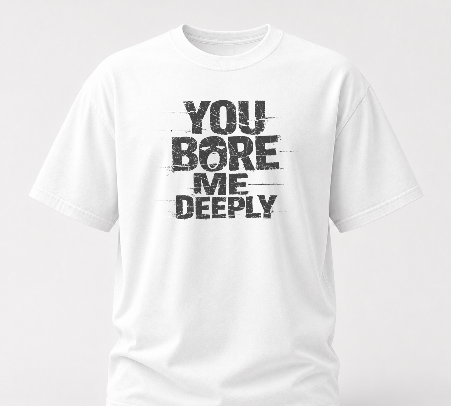 You bore me